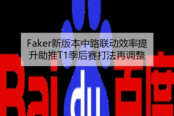 Faker新版本中路联动效率提升助推T1季后赛打法再调整